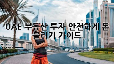 UAE 부동산 투자: 안전하게 돈 불리기 가이드