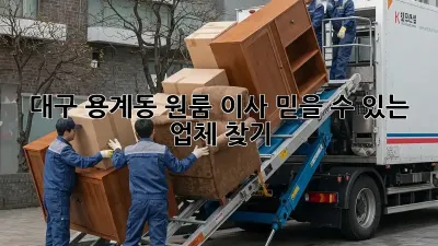 대구 용계동 원룸 이사, 믿을 수 있는 업체 찾기!