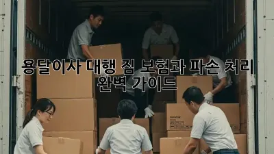 용달이사 대행: 짐 보험과 파손 처리 완벽 가이드